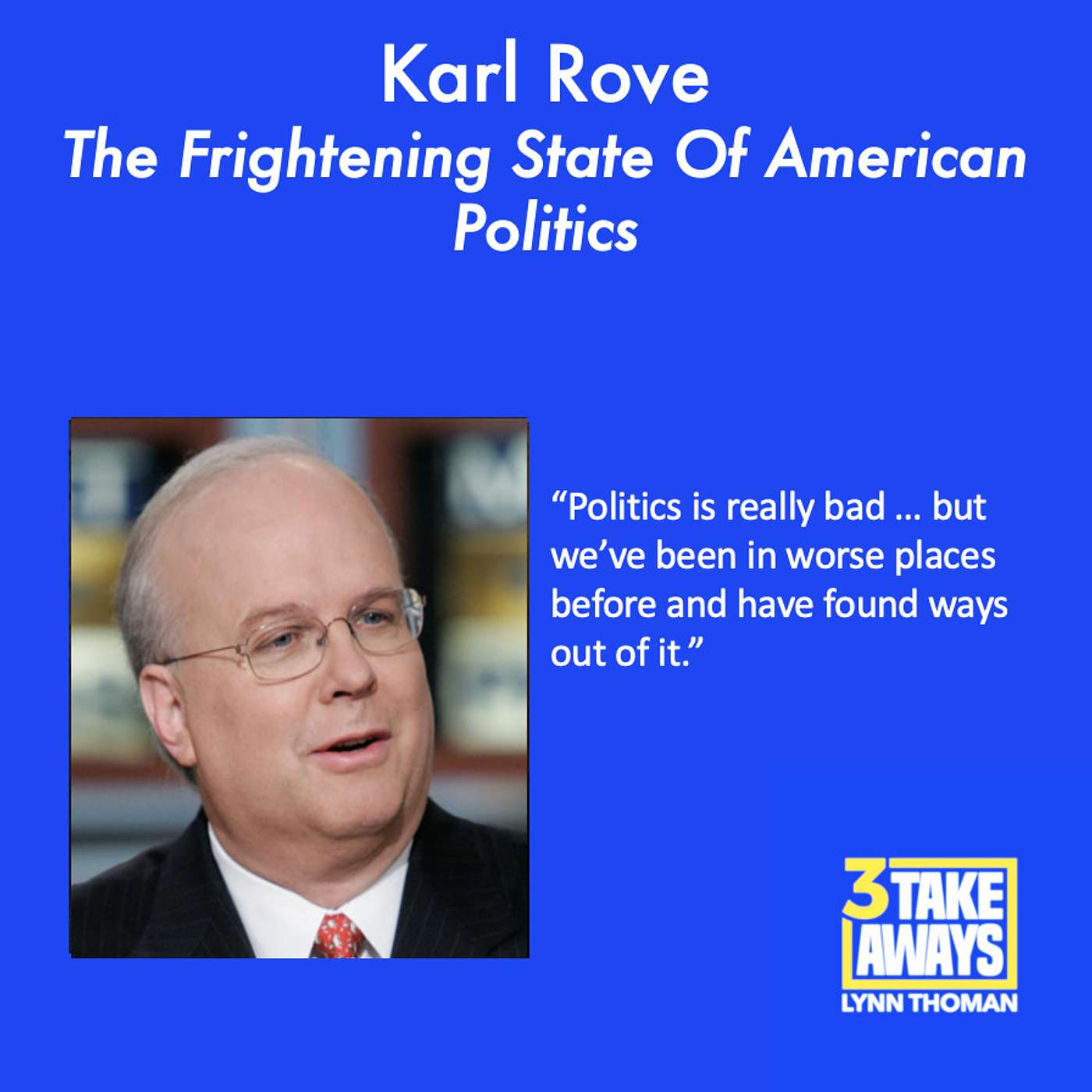 Karl Rove Takes A Riveting, No-Holds Barred Look At The Frightening State Of American Politics (#168)