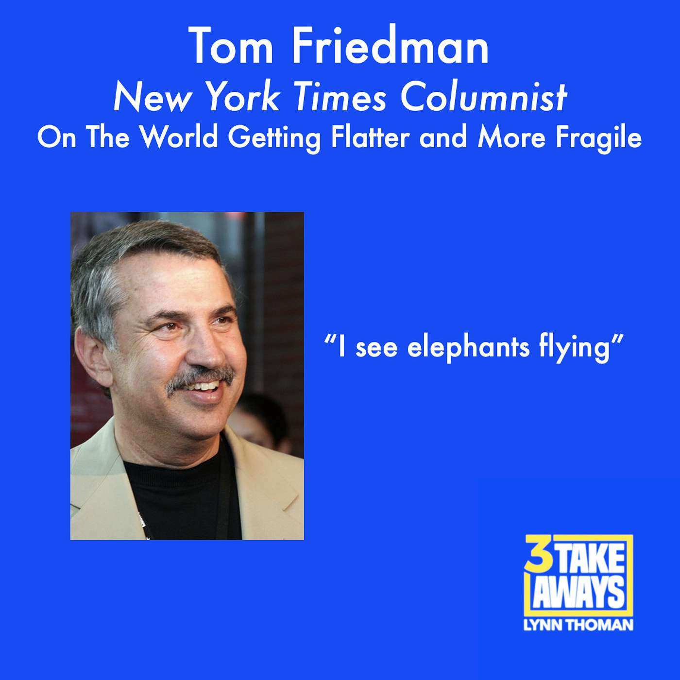 Tom Friedman: On the World Getting Flatter and More Fragile, and Elephants Flying (#26)