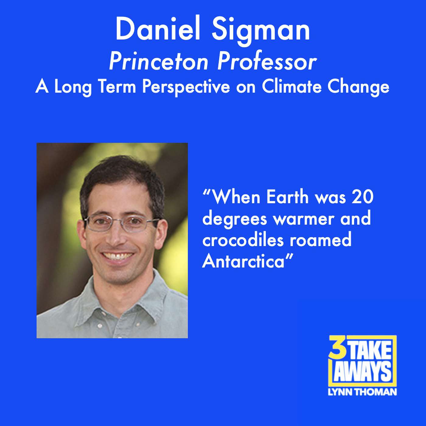 A Long Term Perspective on Climate Change - When Earth Was 20 Degrees Warmer and Crocodiles Roamed Antarctica with Princeton’s Danny Sigman (#30)