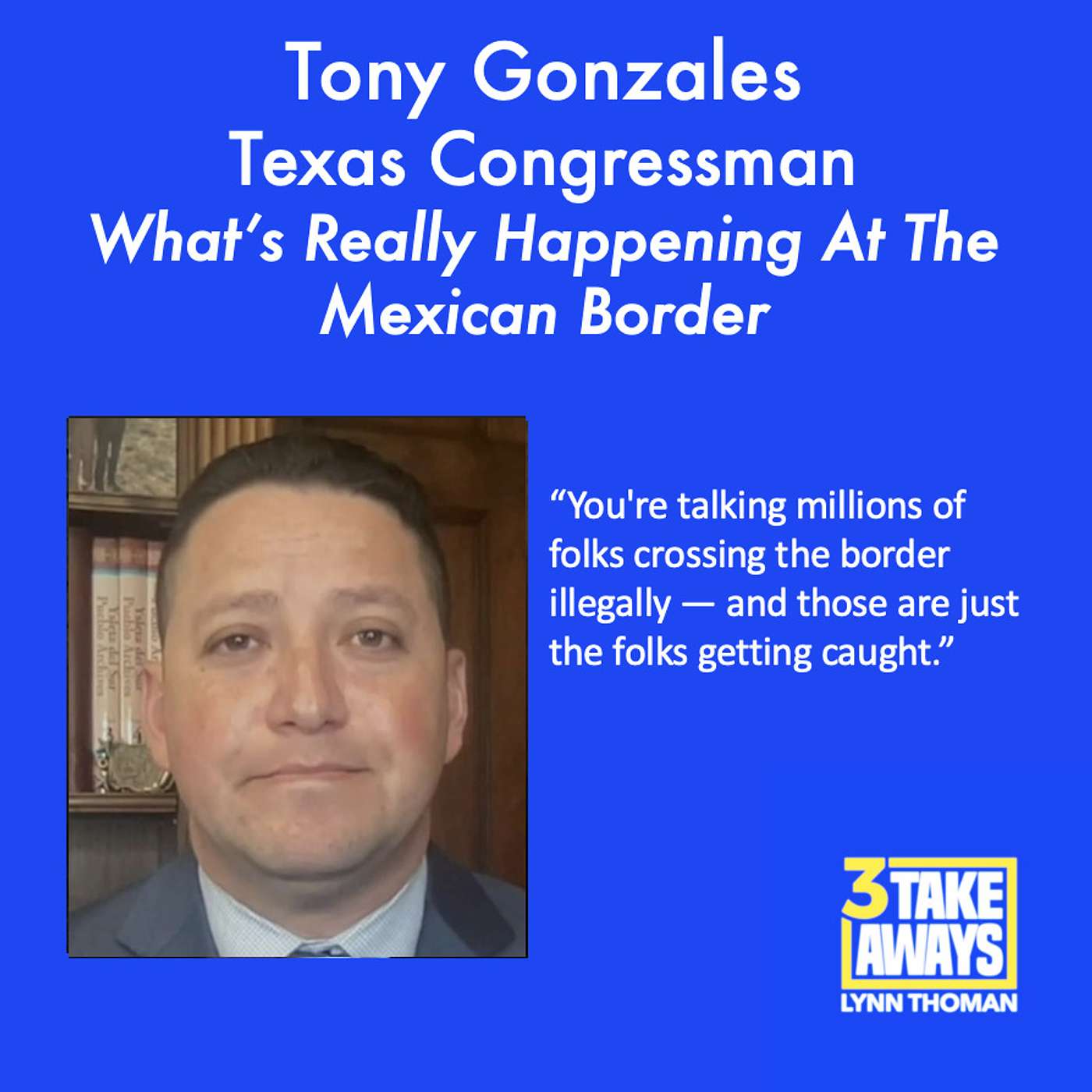 What’s Really Happening Along Our Mexican Border, From A Plain-Spoken Texas Congressman (#167)