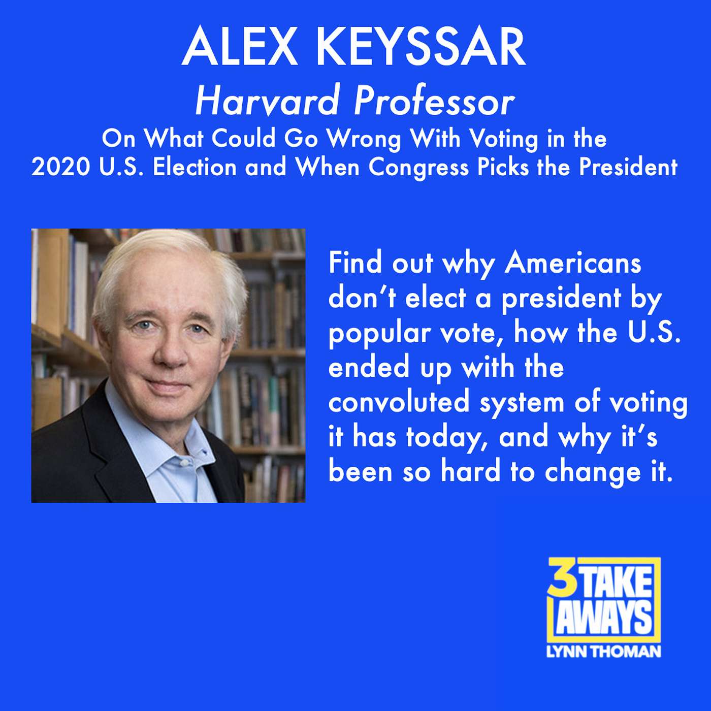 Harvard Professor, Alex Keyssar: On What Could Go Wrong With Voting in the 2020 U.S. Election and When Congress Picks the President (#10)