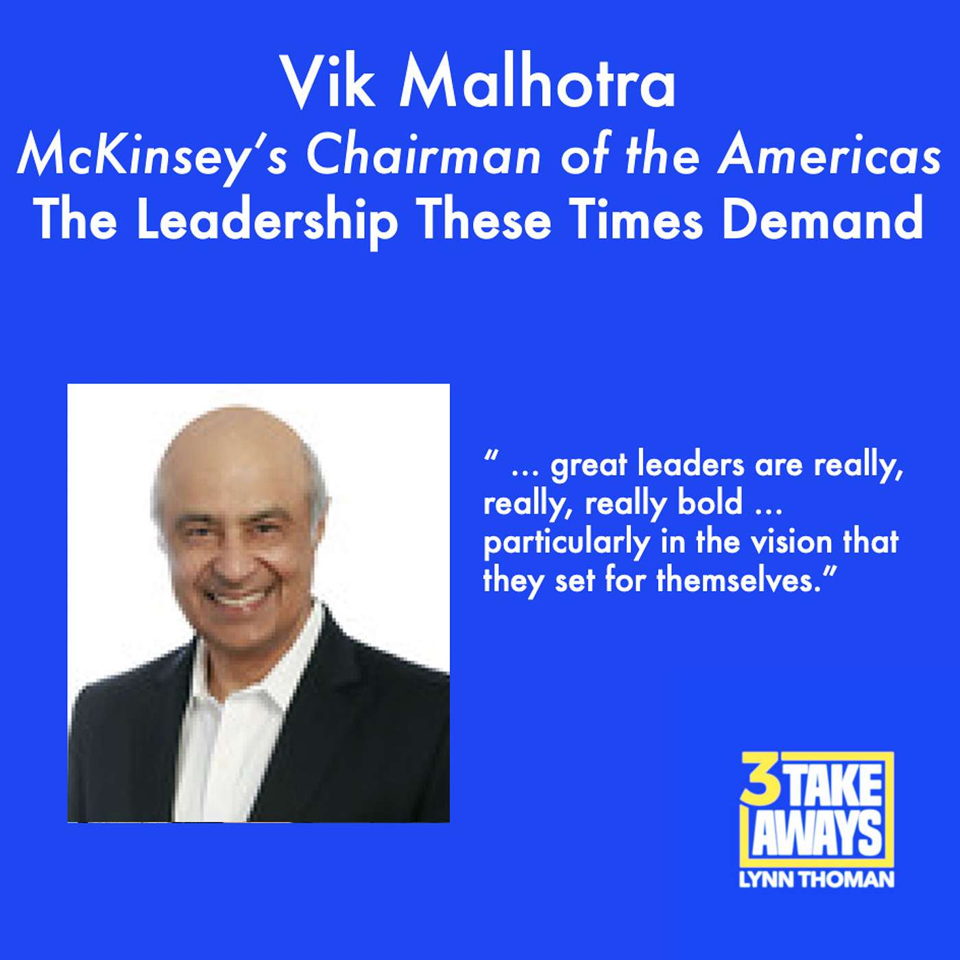 The Leadership These Times Demand – with Vik Malhotra, McKinsey’s Chairman of the Americas (#104)