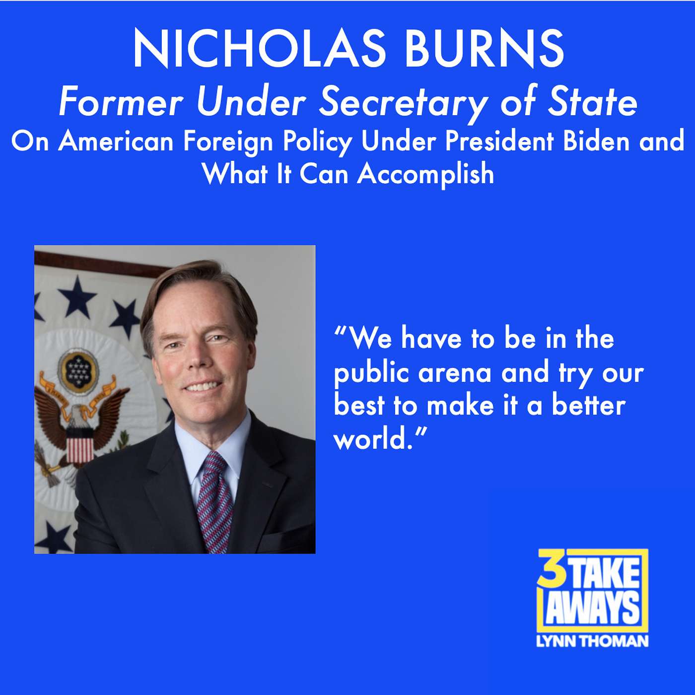 Former Under Secretary of State, Nicholas Burns: On American Foreign Policy Under President Biden and What It Can Accomplish (#18)
