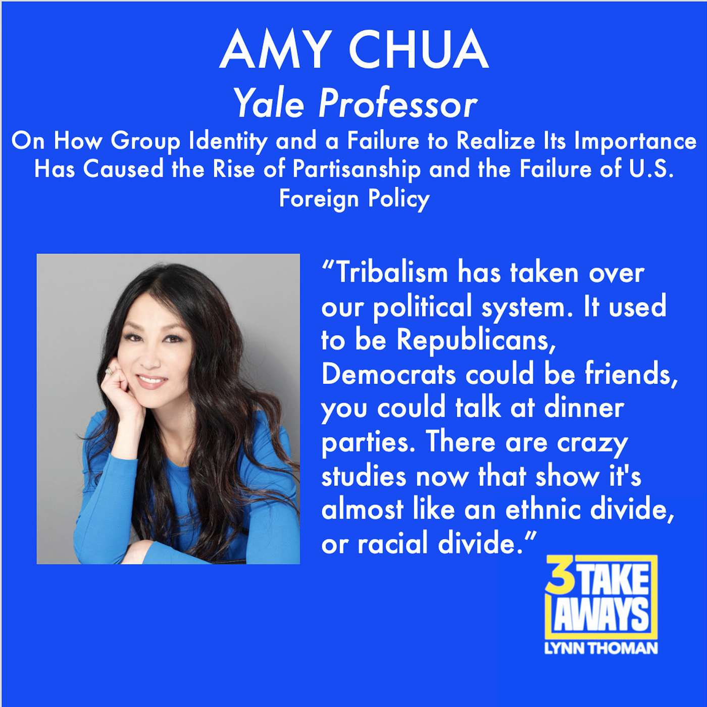 Yale Professor, Amy Chua: On How Group Identity and a Failure to Realize Its Importance Has Caused the Rise of Partisanship and the Failure of U.S. Foreign Policy (#12)