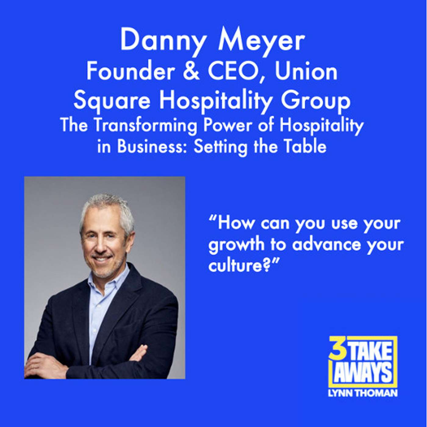 The Transforming Power of Hospitality in Business: Setting the Table with Union Square Hospitality Group Founder & CEO Danny Meyer (#75)