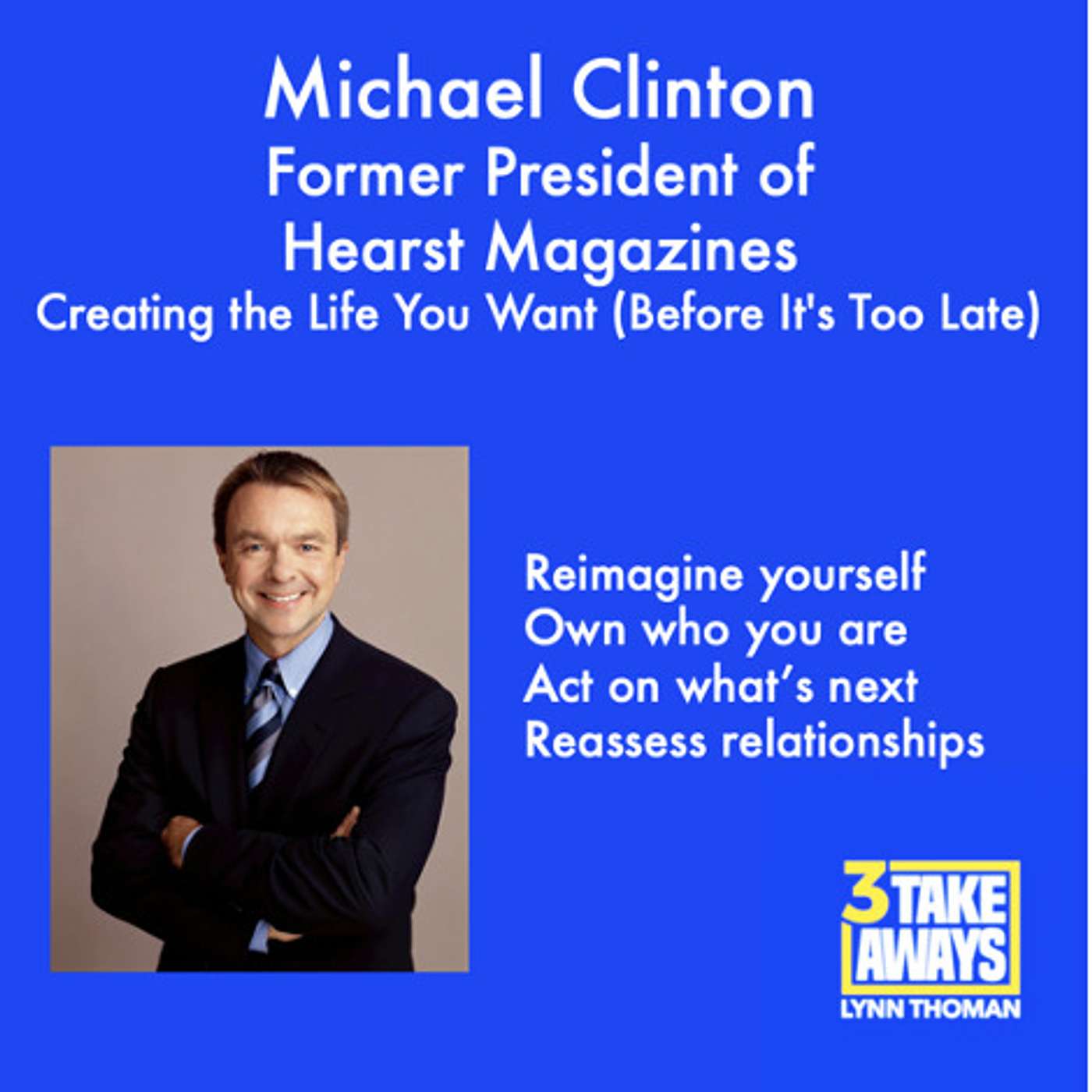 Creating the Life You Want (Before It's Too Late): Former President of Hearst Magazines Michael Clinton (#65)