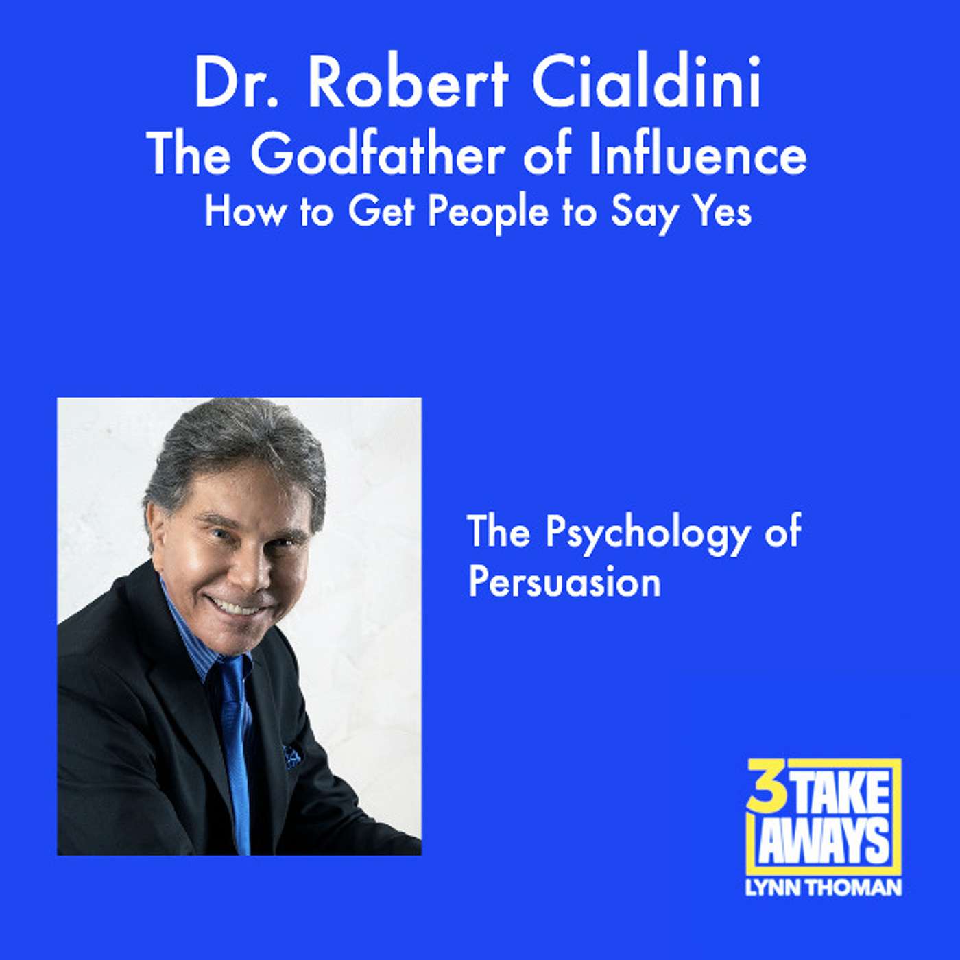 How to Get People to Say Yes: The Godfather of Influence Dr. Robert Cialdini (#42)