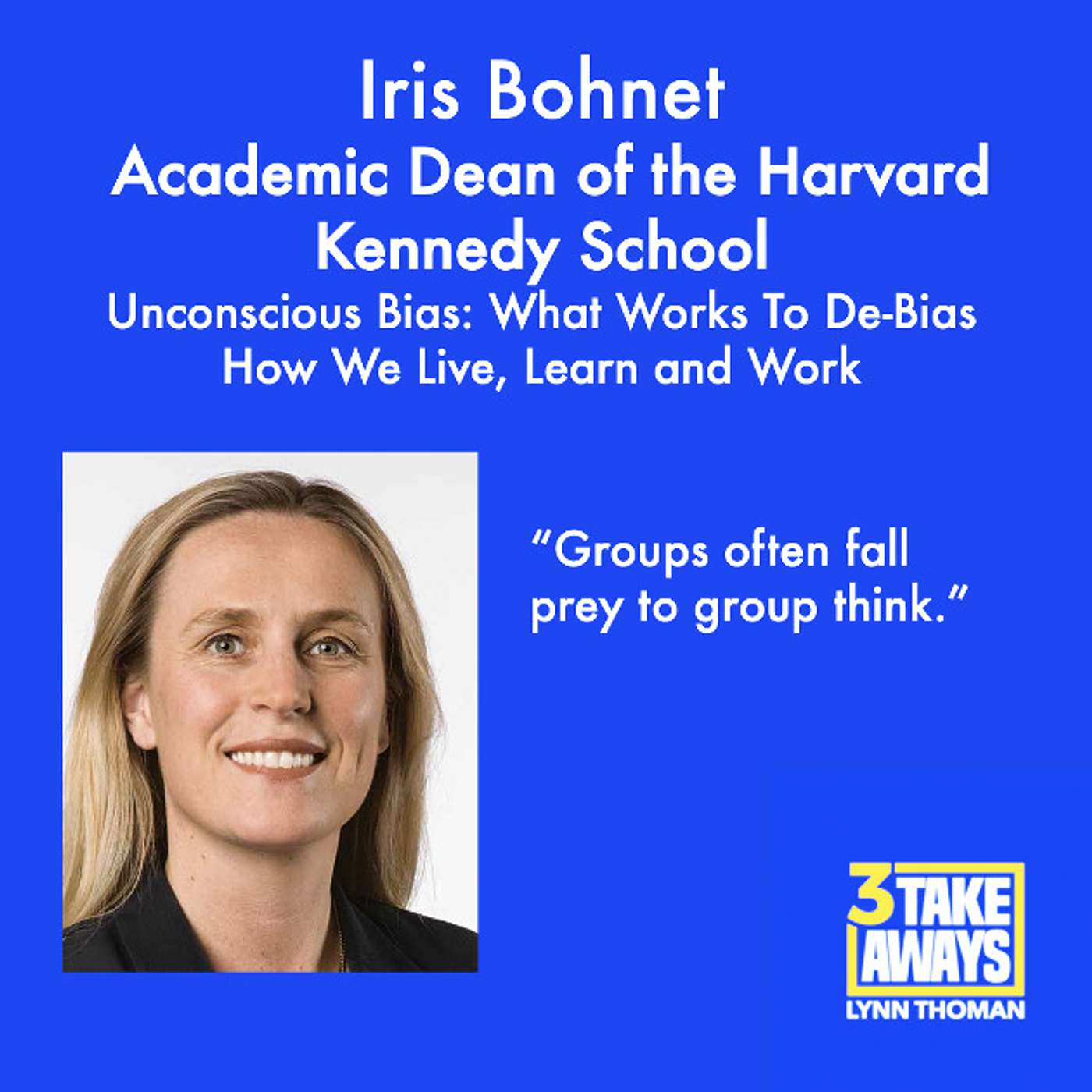 Unconscious Bias: What Works To De-Bias How We Live, Learn and Work with Harvard Kennedy School's Academic Dean Iris Bohnet  (#49)