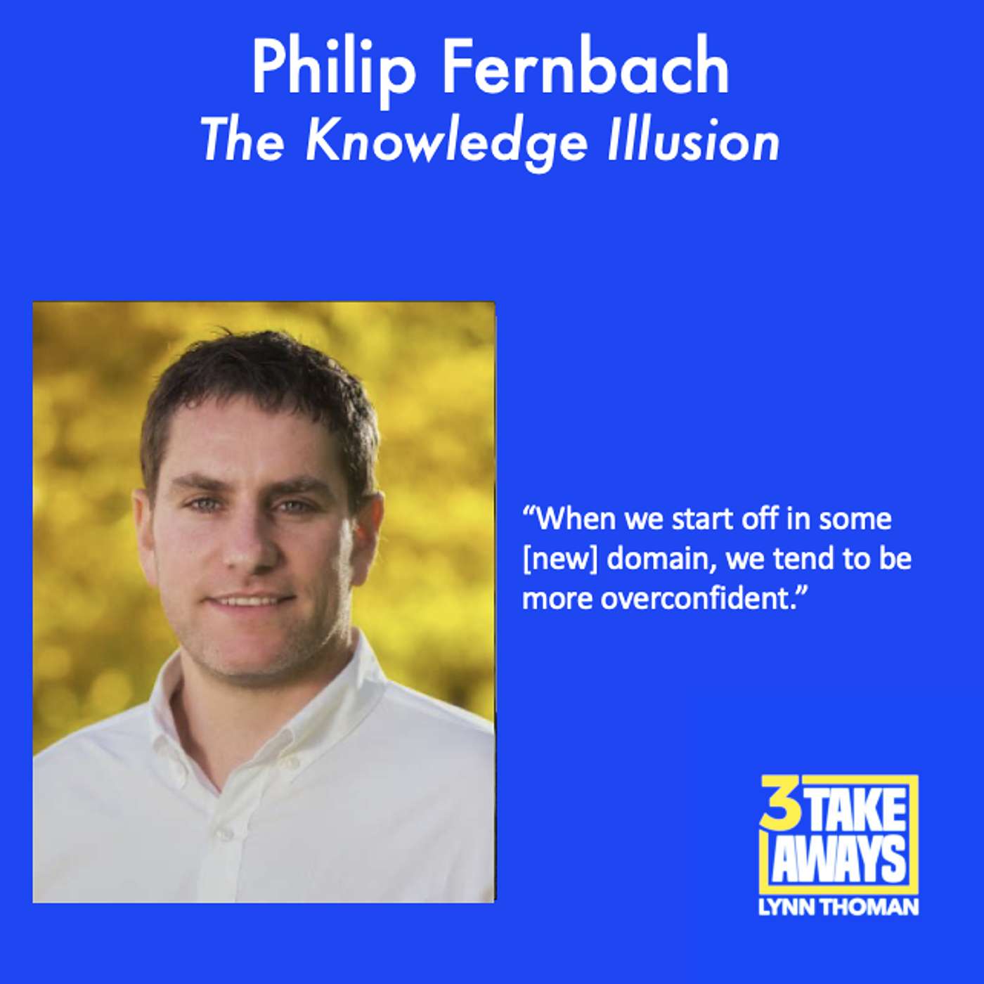 The Knowledge Illusion: How Overconfidence Shapes Our Lives (#256)