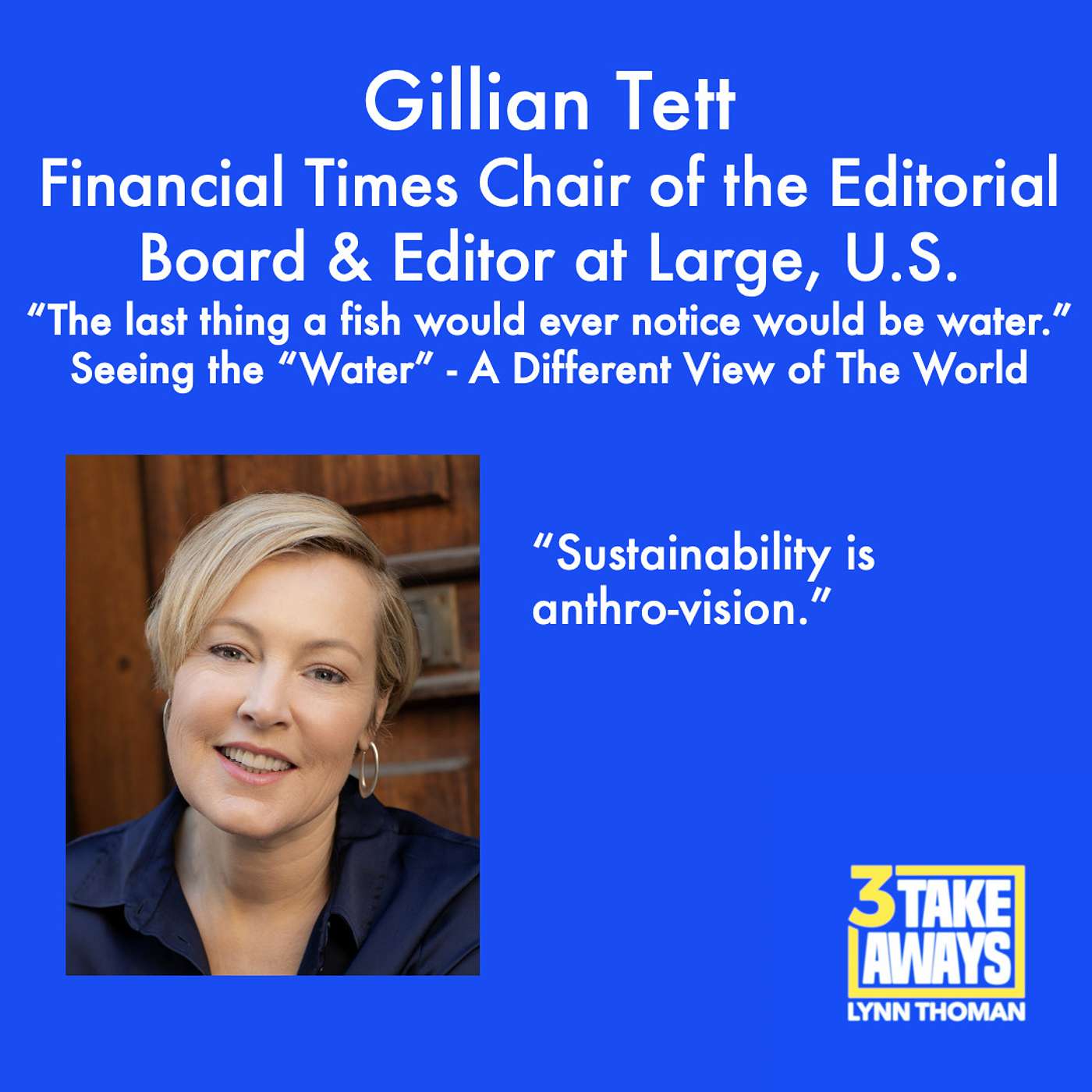 “The last thing a fish would ever notice would be water.” Seeing the “Water” - A Different View of The World: Gillian Tett (#56)
