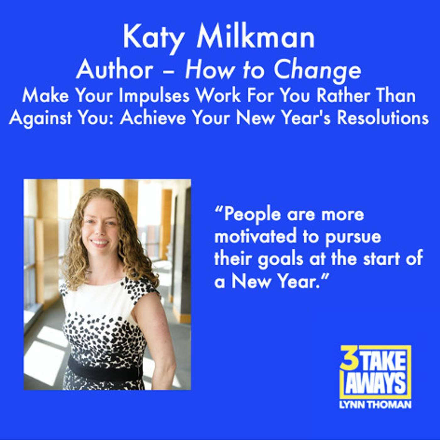 Achieving Your New Year's Resolutions: The Science of Getting To Where You Want To Be with Best-Selling Author Katy Milkman (repost) (#73)