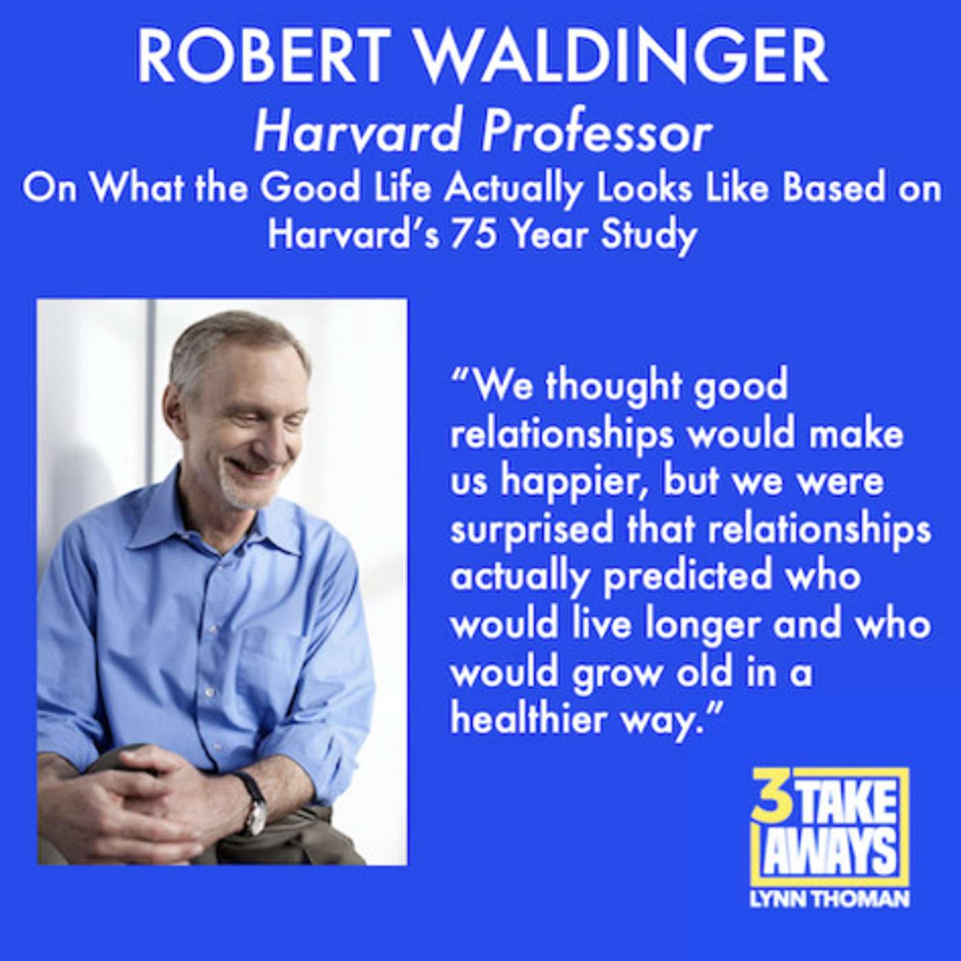 Harvard Professor, Robert Waldinger: What the Good Life Actually Looks Like Based on Harvard’s 75 Year Study (repost) (#72)